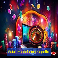 fatal model veranopolis